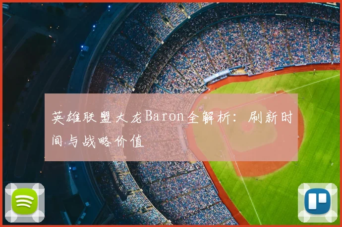 英雄联盟大龙Baron全解析：刷新时间与战略价值